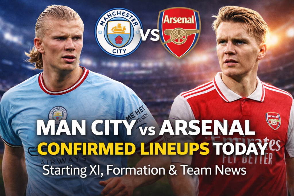 Man City vs Arsenal Confirmed Lineups Today